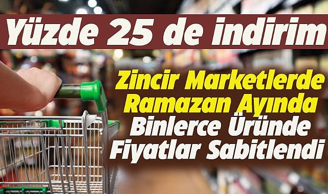 Zincir marketlerde binlerce üründe fiyatlar sabitlendi