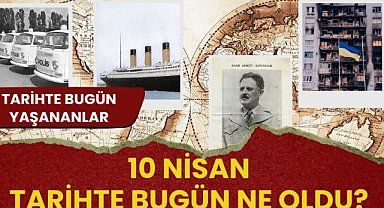 10 Nisan tarihte bugün ne oldu? İşte tarihte bugün yaşanan bazı olaylar
