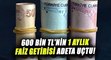 600 bin TL'nin 1 aylık faiz getirisi adeta uçtu! İşte detaylar...