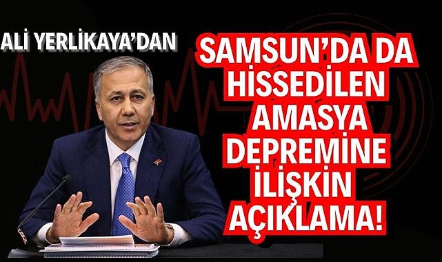 Ali Yerlikaya'dan Samsun'da da hissedilen Amasya depremine ilişkin açıklama!