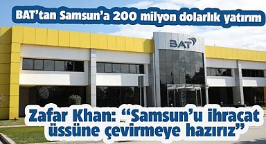 BAT'dan Samsun'a 200 milyon dolarlık yatırım