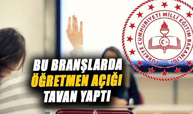 Bu branşlarda öğretmen açığı tavan yaptı