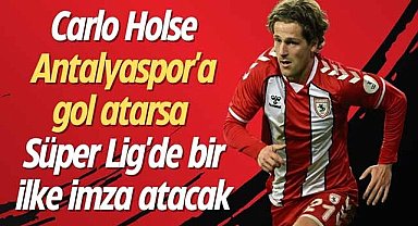 Carlo Holse Antalyaspor'a gol atarsa Süper Lig'de bir ilke imza atacak