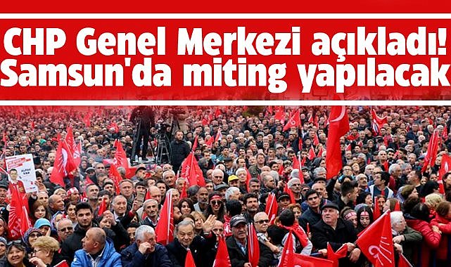 CHP Genel Merkezi açıkladı! Samsun'da miting yapılacak