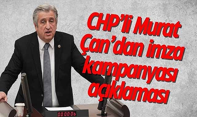CHP’li Murat Çan’dan imza kampanyası açıklaması