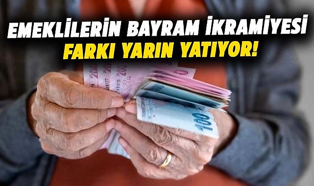Emeklilerin bayram ikramiyesi farkı yarın yatıyor!