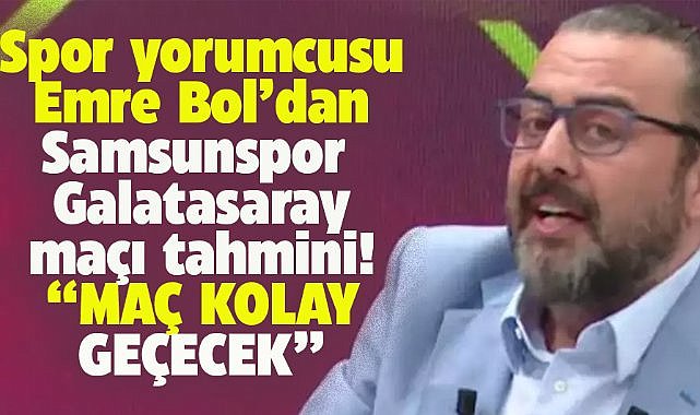 Emre Bol Samsunspor-Galatasaray maçı tahmini açıkladı