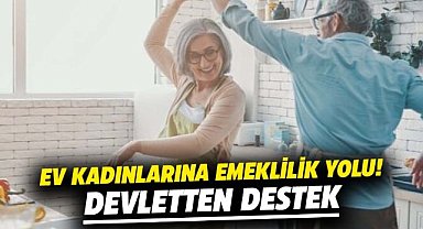 Ev kadınlarına emeklilik yolu! Devletten destek
