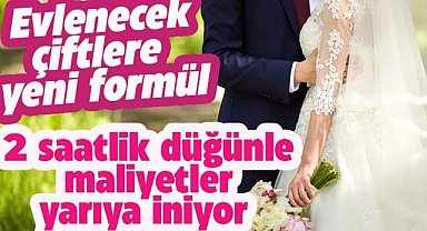 Evlenecek çiftlere yeni bir düğün modeli geliyor! İki saatlik düğün ile maliyetler azalacak