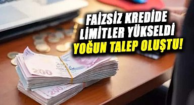 Faizsiz kredide limitler yükseldi yoğun talep oluştu!