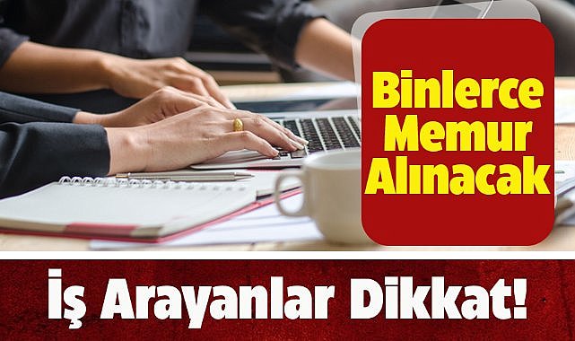 İş arayanlar dikkat! Kamu kurum ve kuruluşları memur alımı için harekete geçti