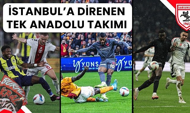 Kuzeyin Kralı Samsunspor, Süper Lig'de İstanbul'a direnen tek takım