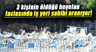 Samsun'da 3 kişinin öldüğü heyelan faciasında iş yeri sahibi aranıyor!