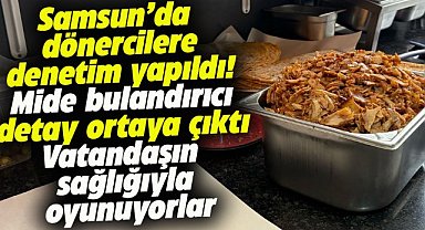 Samsun'da dönercilere eş zamanlı denetim! Mide bulandıran detay ortaya çıktı