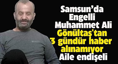 Samsun'da engelli Muhammet Ali Gönültaş'tan 3 gündür haber alınamıyor