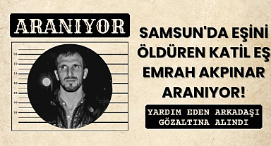 Samsun'da eşini öldüren Emrah Akpınar aranıyor! Arkadaşı gözaltına alındı