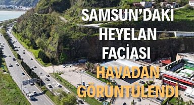Samsun'daki heyelan faciası havadan görüntülendi