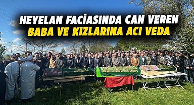 Samsun'da heyelan faciasında can veren baba Adem Kaya ve kızlarına acı veda