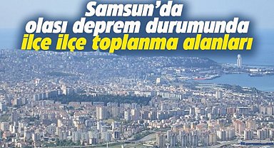 Samsun'da ilçe ilçe deprem toplanma alanı yerleri