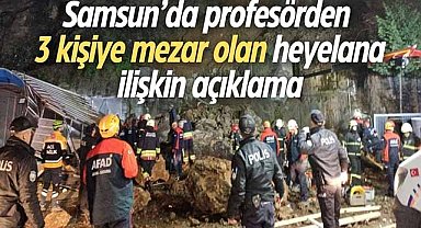 Samsun’da profesörden 3 kişiye mezar olan heyelana ilişkin açıklama