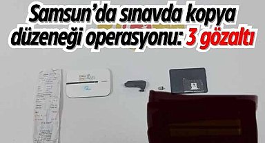 Samsun’da sınavda kopya düzeneği operasyonu: 3 gözaltı
