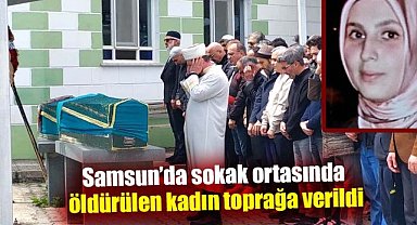 Samsun'da sokak ortasında öldürülen Emine Akpınar toprağa verildi