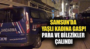 Samsun’da yaşlı kadına gasp! Para ve bilezikler çalındı