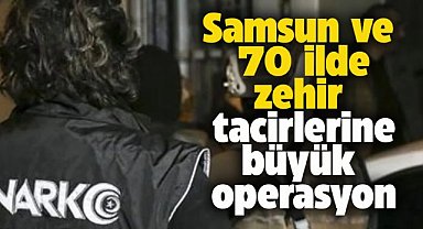 Samsun dahil 71 ilde zehir tacirlerine operasyon! 