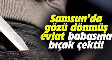Samsun Tekkeköy'de baba oğlunu bıçakla tehdit etti! Gözaltına alındı