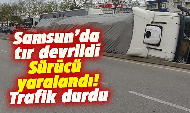 Samsun Tekkeköy'de tır devrildi! Sürücü yaralandı