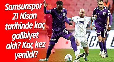 Samsunspor 21 Nisan tarihinde kaç galibiyet aldı? Kaç kez yenildi?