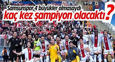Samsunspor 4 büyükler olmasaydı kaç kez şampiyon olacaktı?