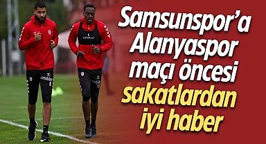 Samsunspor’a Alanyaspor maçı öncesi sakatlardan iyi haber