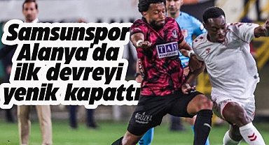 Samsunspor, Alanyaspor maçında ilk yarıyı geride tamamladı