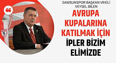 Samsunspor Başkan Vekili Veysel Bilen: Avrupa kupalarına katılmak için ipler bizim elimizde 