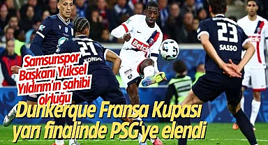 Samsunspor Başkanı Yüksel Yıldırım'ın sahibi olduğu Dunkerque Fransa Kupası yarı finalinde PSG'ye elendi