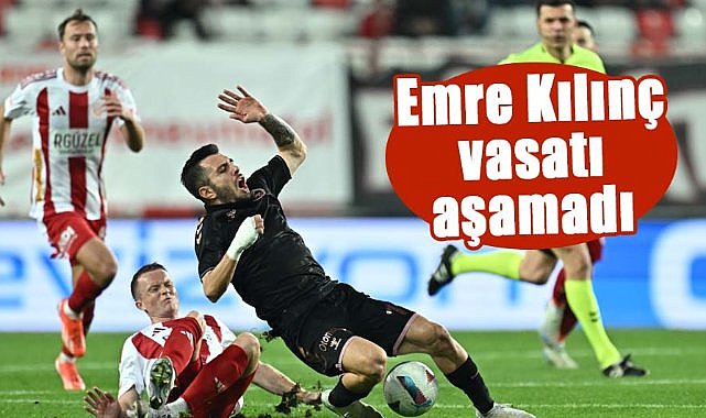 Samsunspor'da Emre Kılınç vasatı aşamadı