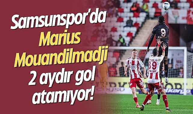 Samsunspor'da Marius Mouandilmadji 2 aydır gol atamıyor!