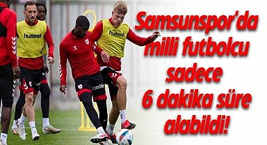 Samsunspor'da milli futbolcu sadece 6 dakika süre alabildi!