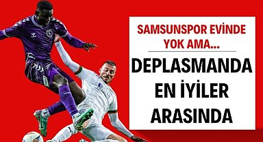Samsunspor evinde yok! Deplasmanda en iyiler arasında