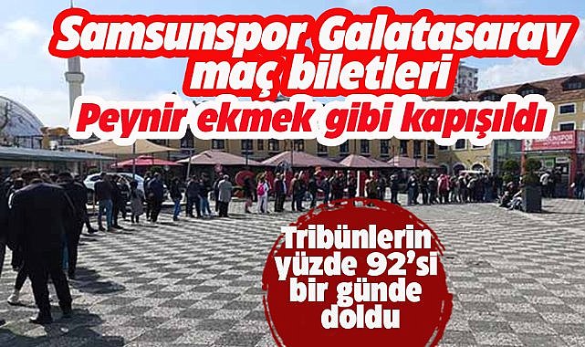 Samsunspor Galatasaray maç biletleri ilk günden peynir ekmek gibi kapışıldı