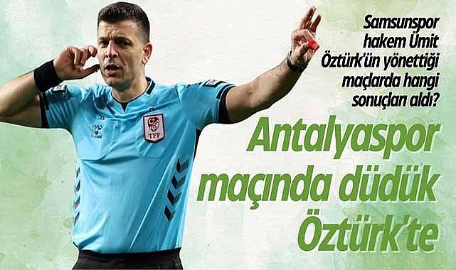 Samsunspor hakem Ümit Öztürk'ün yönettiği maçlarda hangi sonuçları aldı?