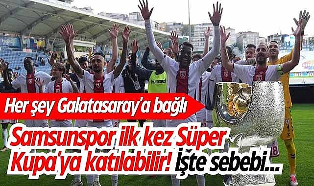 Samsunspor ilk kez Süper Kupa'ya katılabilir! İşte sebebi...