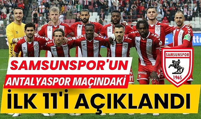 Samsunspor'un Antalyaspor maçındaki ilk 11'i belli oldu