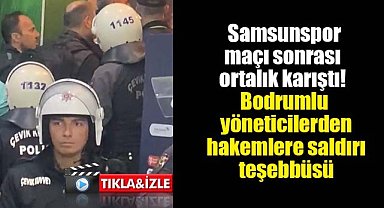 Samsunspor'un Bodrum FK maçı sonrası ortalık karıştı! Bodrumlu yöneticilerden hakemlere saldırı teşebbüsü