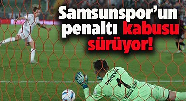 Samsunspor’un penaltı kabusu sürüyor!