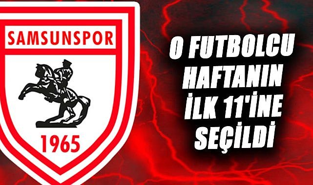 Samsunspor yenilmesine rağmen o futbolcu haftanın ilk 11'ine seçildi