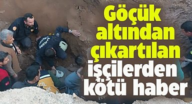 Şanlıurfa'da göçük altından kurtarılmışlardı! 3 işçi hayatını kaybetti
