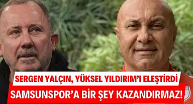 Sergen Yalçın Yüksel Yıldırım'ı eleştirdi : Samsunspor'a bir şey kazandırmaz