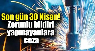 Son gün 30 Nisan! Zorunlu bildiri yapmayanlara ceza